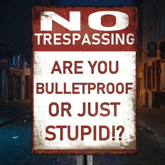 Metal Sign Vintage Retro - No Trespassing - Are You Bulletproof Or Stupid!?
